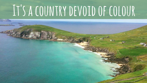 Reasons Not To Visit Ireland - It's a country devoid of colour